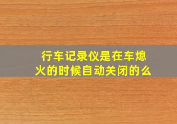 行车记录仪是在车熄火的时候自动关闭的么