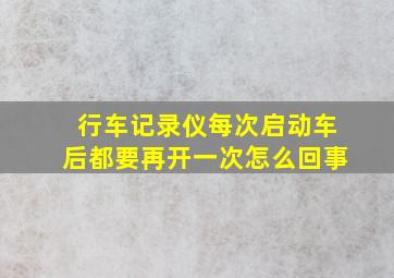 行车记录仪每次启动车后都要再开一次怎么回事