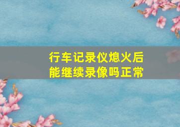 行车记录仪熄火后能继续录像吗正常