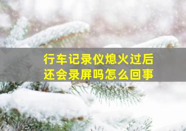 行车记录仪熄火过后还会录屏吗怎么回事