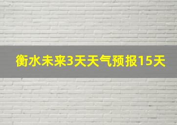 衡水未来3天天气预报15天