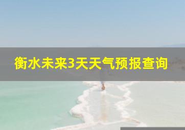 衡水未来3天天气预报查询