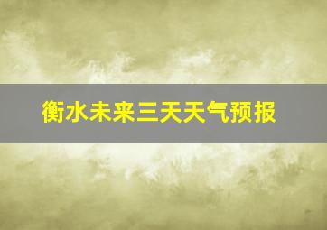 衡水未来三天天气预报