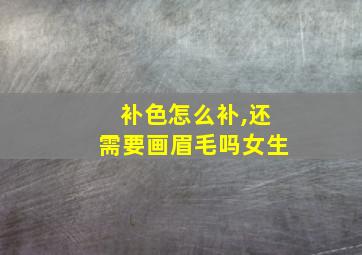 补色怎么补,还需要画眉毛吗女生