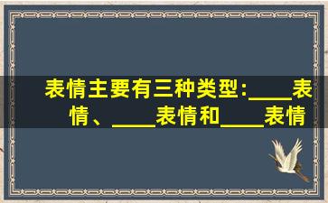 表情主要有三种类型:____表情、____表情和____表情