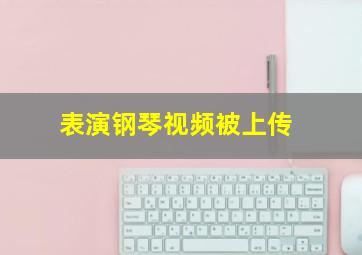 表演钢琴视频被上传