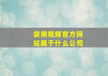 袋熊视频官方网站属于什么公司