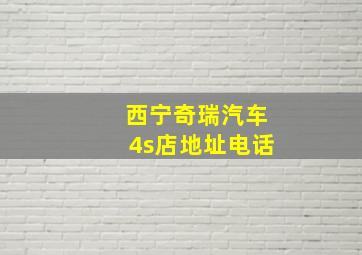 西宁奇瑞汽车4s店地址电话