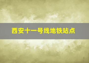 西安十一号线地铁站点