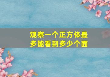 观察一个正方体最多能看到多少个面