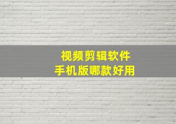 视频剪辑软件手机版哪款好用