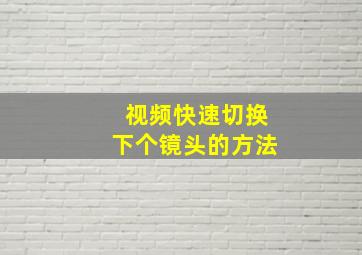 视频快速切换下个镜头的方法