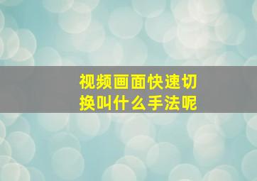 视频画面快速切换叫什么手法呢