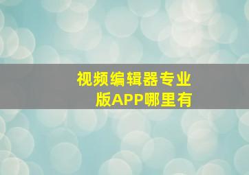 视频编辑器专业版APP哪里有