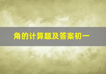 角的计算题及答案初一