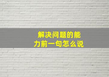 解决问题的能力前一句怎么说