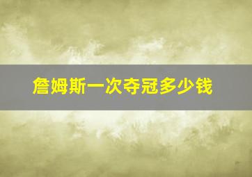 詹姆斯一次夺冠多少钱