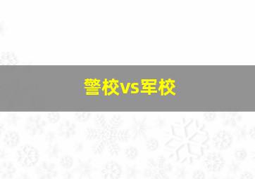 警校vs军校