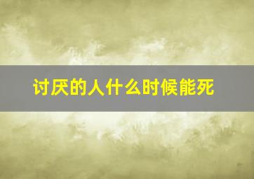 讨厌的人什么时候能死