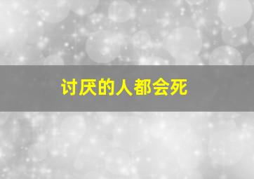 讨厌的人都会死