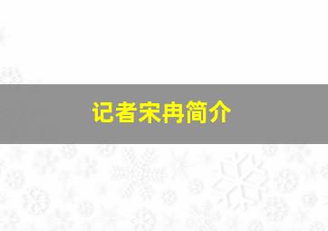 记者宋冉简介