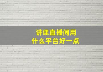 讲课直播间用什么平台好一点