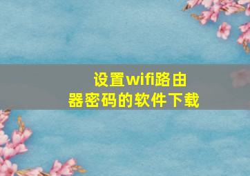 设置wifi路由器密码的软件下载