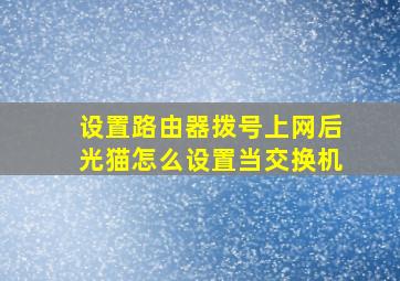 设置路由器拨号上网后光猫怎么设置当交换机