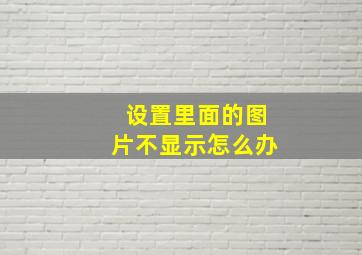 设置里面的图片不显示怎么办