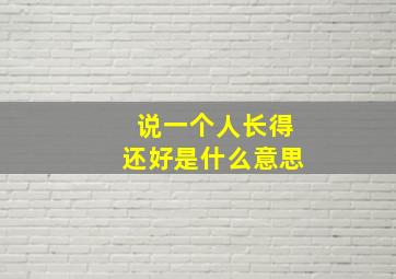 说一个人长得还好是什么意思