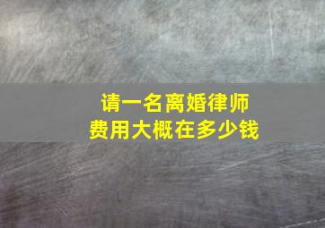 请一名离婚律师费用大概在多少钱