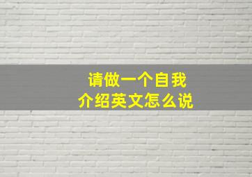 请做一个自我介绍英文怎么说