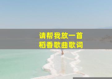 请帮我放一首稻香歌曲歌词