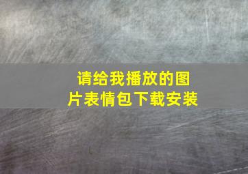 请给我播放的图片表情包下载安装