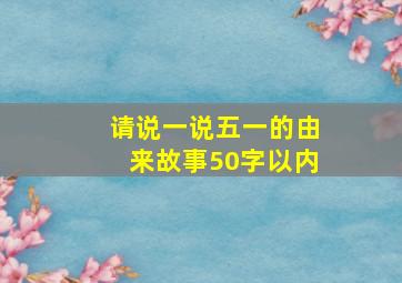 请说一说五一的由来故事50字以内