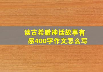 读古希腊神话故事有感400字作文怎么写