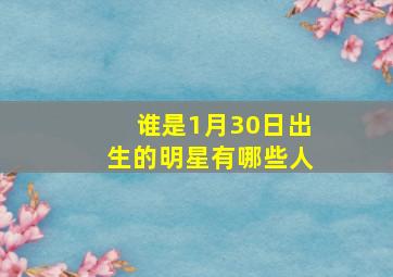 谁是1月30日出生的明星有哪些人