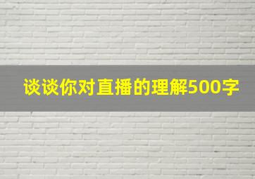 谈谈你对直播的理解500字