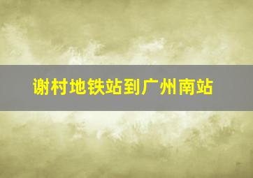 谢村地铁站到广州南站