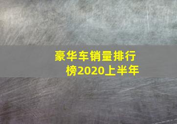 豪华车销量排行榜2020上半年