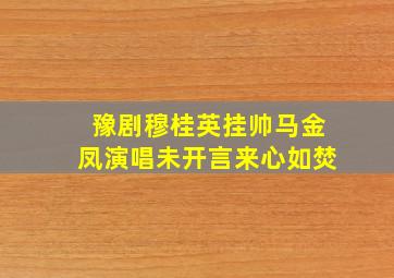 豫剧穆桂英挂帅马金凤演唱未开言来心如焚