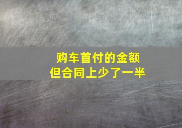 购车首付的金额但合同上少了一半