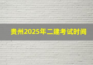 贵州2025年二建考试时间