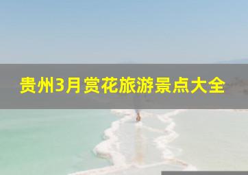 贵州3月赏花旅游景点大全