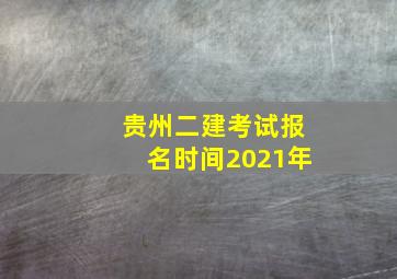 贵州二建考试报名时间2021年