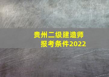 贵州二级建造师报考条件2022