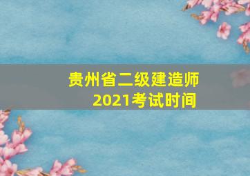 贵州省二级建造师2021考试时间