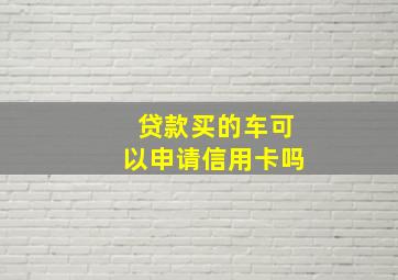 贷款买的车可以申请信用卡吗