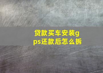 贷款买车安装gps还款后怎么拆