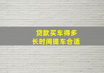 贷款买车得多长时间提车合适